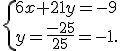  \{ 6x+21y=-9\\y=\frac{-25}{25}=-1 .